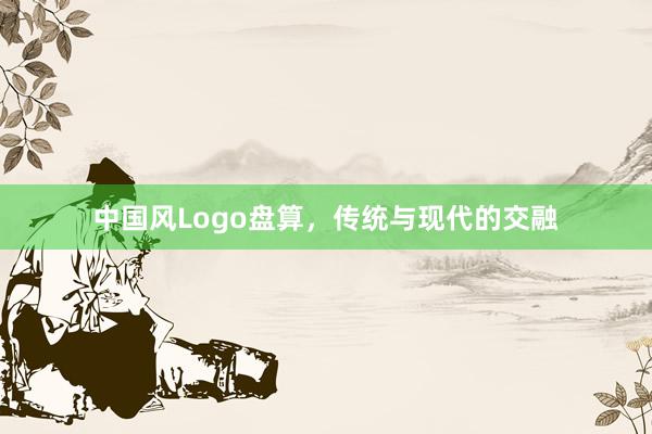 中国风Logo盘算，传统与现代的交融